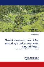 Close-to-Nature concept for restoring tropical degraded natural forest : A case study on China's Hainan Island （2010. 84 S.）