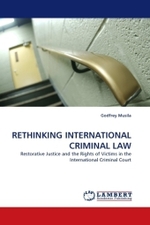 RETHINKING INTERNATIONAL CRIMINAL LAW : Restorative Justice and the Rights of Victims in the International Criminal Court （2010. 288 S. 220 mm）