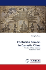 Confucian Primers in Dynastic China : Tracing Ethical Molding to Earliest Times （2010. 280 S. 220 x 150 mm）