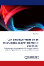 Can Empowerment be an Instrument against Domestic Violence? : Empowerment:An Instrument of Preventing Domestic Violence Against Women among rural Communities （2010. 76 S.）