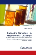 Endocrine Disruptors - A Major Medical Challenge : An Impact of Endocrine Disruptors on Endocrine System: their Estrogenic Mechanism in In vitro and In vivo Models （2010. 116 S. 220 x 150 mm）