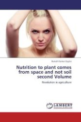 Nutrition to plant comes from space and not soil second Volume : Revolution in agriculture （2012. 60 S. 220 mm）