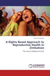 A Rights Based Approach to Reproductive Health in Zimbabwe : The Case of Adolescent Girls （2011. 92 S.）