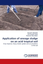 Application of sewage sludge on an acid tropical soil : Crop response, heavy metals uptake and accumulation in the soil （2010. 156 S. 220 mm）
