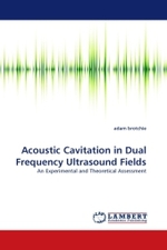 Acoustic Cavitation in Dual Frequency Ultrasound Fields : An Experimental and Theoretical Assessment （2010. 236 S.）