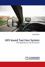 GPS based Taxi Fare System : GPS application in Taxi fare System （2010. 56 S. 220 x 150 mm）