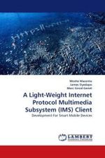 A Light-Weight Internet Protocol Multimedia Subsystem (IMS) Client : Development For Smart Mobile Devices （2010. 108 S.）