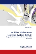 Mobile Collaborative Learning System (MCLS) : Design, Implementation and Evaluation of MCLS Prototype （2010. 92 S.）