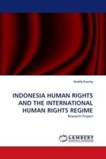 INDONESIA HUMAN RIGHTS AND THE INTERNATIONAL HUMAN RIGHTS REGIME : Research Project （2011. 68 S. 220 mm）