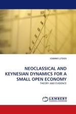 NEOCLASSICAL AND KEYNESIAN DYNAMICS FOR A SMALL OPEN ECONOMY : THEORY AND EVIDENCE （2011. 220 S. 220 mm）