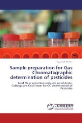 Sample preparation for Gas Chromatographic determination of pesticides : Solid Phase extraction and clean up of Apple, Cabbage and Cauliflower for GC determination of Pesticides （Aufl. 2012. 224 S. 220 mm）