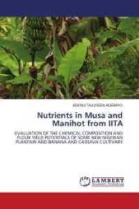 Nutrients in Musa and Manihot from IITA : EVALUATION OF THE CHEMICAL COMPOSITION AND FLOUR YIELD POTENTIALS OF SOME NEW NIGERIAN PLANTAIN AND BANANA AND CASSAVA CULTIVARS （2011. 144 S. 220 mm）