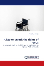 A key to unlock the rights of PWDs : A systematic study of the CRPD and its implications on rights of PWDs in Uganda （2011. 88 S. 220 x 150 mm）
