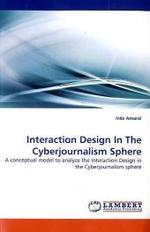 Interaction Design In The Cyberjournalism Sphere : A conceptual model to analyze the Interaction Design in the Cyberjournalism sphere （2010. 112 S.）