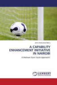 A CAPABILITY ENHANCEMENT INITIATIVE IN NAIROBI : A Mathare Slum Youth Approach! （2010. 84 S. 220 mm）