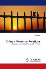 China - Myanmar Relations : Strategic Foresight of the Next 5-10 Years （2010. 72 S. 220 mm）