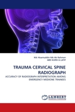 TRAUMA CERVICAL SPINE RADIOGRAPH : ACCURACY OF RADIOGRAPH INTERPRETATION AMONG EMERGENCY MEDICINE TRAINEES （2010. 96 S.）
