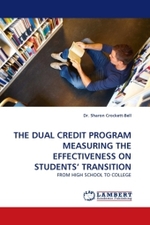 THE DUAL CREDIT PROGRAM MEASURING THE EFFECTIVENESS ON STUDENTS' TRANSITION : FROM HIGH SCHOOL TO COLLEGE （2010. 100 S. 220 x 150 mm）