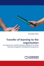 Transfer of learning to the organisation : An enquiry into transfer processes relating to an action learning management development programme （2011. 544 S. 220 mm）