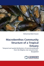 Macrobenthos Community Structure of a Tropical Estuary : Temporal and spatial distribution of macroinvertebrates from the Meghna river estuarine bed, Bangladesh （2011. 84 S.）