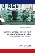 Cultural Critique in Selected Works of Chinua Achebe : A Postcolonial Study of "Self" and "Other" （2010. 88 S.）