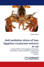 Anti-oxidative stress of two Egyptian crustacean extracts in rat : Curative Effects of the Egyptian Freshwater Procambarus clarkii and Marine Erugosquilla massavensis Extracts （2011. 100 S.）