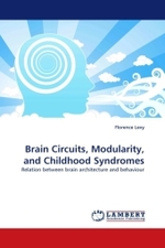 Brain Circuits, Modularity, and Childhood Syndromes : Relation between brain architecture and behaviour （2011. 428 S.）