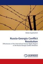 Russia-Georgia Conflict Resolution : Effectivevess of the International Human Rights Regime in the Russia-Georgia Conflict Reslution （2010. 68 S.）
