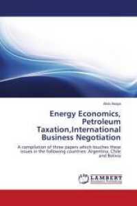 Energy Economics, Petroleum Taxation,International Business Negotiation : A compilation of three papers which touches these issues in the following countries: Argentina, Chile and Bolivia （2011. 60 S. 220 mm）