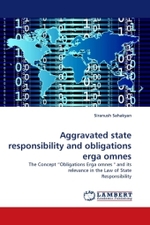 Aggravated state responsibility and obligations erga omnes : The Concept  Obligations Erga omnes '' and its relevance in the Law of State Responsibility （2010. 80 S. 220 mm）