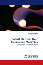 Robust Statistics Over Riemannian Manifolds : Applications in Computer Vision （2011. 132 S.）