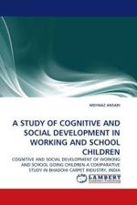 A STUDY OF COGNITIVE AND SOCIAL DEVELOPMENT IN WORKING AND SCHOOL CHILDREN : COGNITIVE AND SOCIAL DEVELOPMENT OF WORKING AND SCHOOL GOING CHILDREN-A COMPARATIVE STUDY IN BHADOHI CARPET INDUSTRY, INDIA （2011. 168 S.）