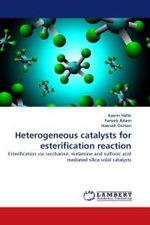 Heterogeneous catalysts for esterification reaction : Esterification via saccharine, melamine and sulfonic acid mediated silica solid catalysts （2011. 212 S. 220 x 150 mm）