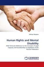 Human Rights and Mental Disability : With Particular Reference to the Concepts of Legal Capacity and Guardianship in Legislation of the Russian Federation （2011. 72 S. 220 mm）