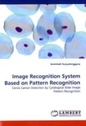 Image Recognition System Based on Pattern Recognition : Cervix Cancer Detection by Cytological Slide Image Pattern Recognition （2011. 132 S.）