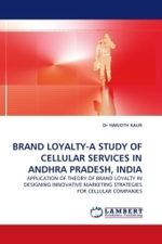BRAND LOYALTY-A STUDY OF CELLULAR SERVICES IN ANDHRA PRADESH, INDIA : APPLICATION OF THEORY OF BRAND LOYALTY IN DESIGNING INNOVATIVE MARKETING STRATEGIES FOR CELLULAR COMPANIES （2011. 368 S.）