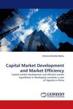 Capital Market Development and Market Efficiency : Capital market development and efficient market hypotheses in developing countries a case of Uganda in Africa （2011. 92 S.）