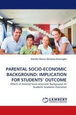 PARENTAL SOCIO-ECONOMIC BACKGROUND: IMPLICATION FOR STUDENTS' OUTCOME : Effects of Parental Socio-economic Background on Students' Academic Outcomes （2011. 68 S.）