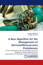 A New Algorithm for the Management of Dermatofibrosarcoma Protuberans : A Thesis Submitted to the Yale University School of Medicine in Partial Fulfillment of the Requirements for the Degree of Doctor of Medicine （2011. 52 S.）