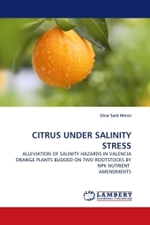 CITRUS UNDER SALINITY STRESS : ALLEVIATION OF SALINITY HAZARDS IN VALENCIA ORANGE PLANTS BUDDED ON TWO ROOTSTOCKS BY NPK NUTRIENT AMENDMENTS （2011. 112 S. 220 mm）