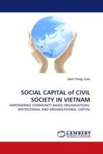 SOCIAL CAPITAL of CIVIL SOCIETY IN VIETNAM : EMPOWERING COMMUNITY BASED ORGANIZATIONS: INSTITUTIONAL AND ORGANIZATIONAL CAPITAL （2011. 88 S. 220 mm）