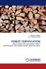 FOREST CERTIFICATION : IMPLICATIONS FOR SUSTAINABLE FOREST MANAGEMENT AND TIMBER EXPORT TRADE IN GHANA （2011. 124 S. 220 mm）