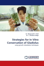Strategies for In Vitro Conservation of Gladiolus : using growth retardation techniques （2011. 84 S. 220 mm）