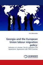 Georgia and the European Union labour migration policy: : Definition of a Worker, The EU Legislation and Agreements, Agreements with Third Countries （2011. 64 S. 220 mm）