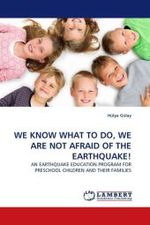 WE KNOW WHAT TO DO, WE ARE NOT AFRAID OF THE EARTHQUAKE! : AN EARTHQUAKE EDUCATION PROGRAM FOR PRESCHOOL CHILDREN AND THEIR FAMILIES （2011. 64 S.）