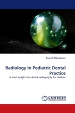 Radiology In Pediatric Dental Practice : A short insight into dental radiography for children （2011. 152 S. 220 mm）