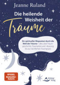 Die heilende Weisheit der Träume : Ein spiritueller Wegweiser durch die Welt der Träume - alles über Traumgeschichte, Traumarten und -deutung bis zur nächtlichen Traumpraxis （2025. 240 S. 24 cm）