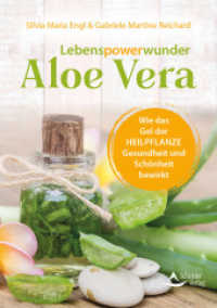 Lebenspowerwunder Aloe Vera : Wie das Gel der Heilpflanze Gesundheit und Sch&ouml;nheit bewirkt （5. Aufl.）