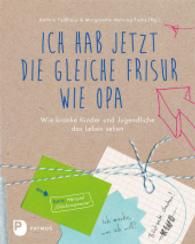 Ich habe jetzt die gleiche Frisur wie Opa : Wie kranke Kinder und Jugendliche das Leben sehen. Extra: Hörspiel "Glücksmomente" （2014. 120 S. durchgehend vierfarbig. 235 mm）