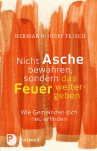 Nicht Asche bewahren, sondern das Feuer weitergeben : Wie Gemeinden sich neu erfinden （2015. 184 S. 190 mm）